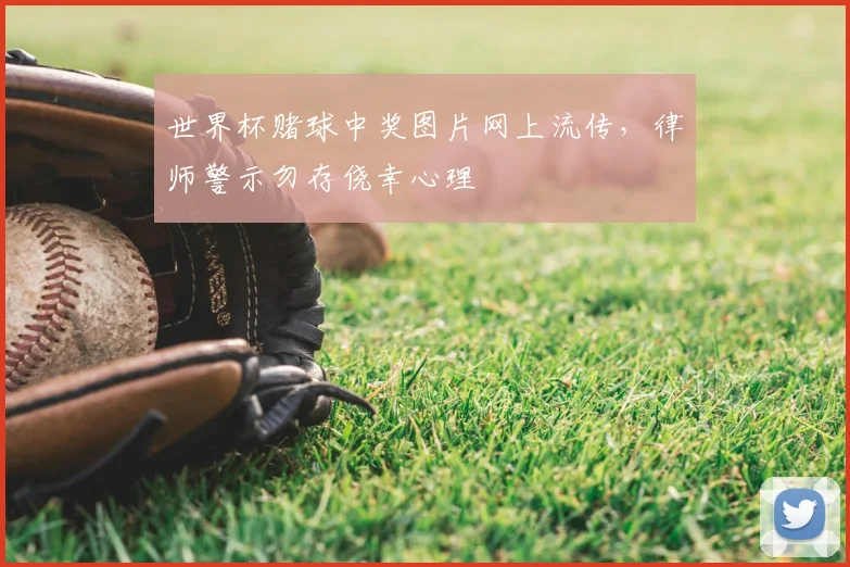 世界杯赌球中奖图片网上流传,律师警示勿存侥幸心理