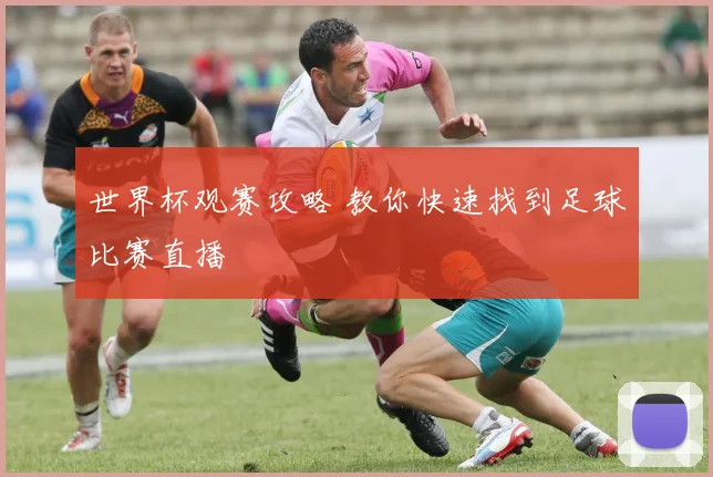世界杯观赛攻略 教你快速找到足球比赛直播