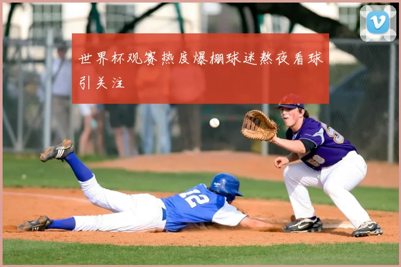 世界杯观赛热度爆棚球迷熬夜看球引关注